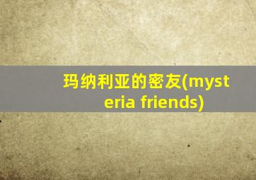 玛纳利亚的密友(mysteria friends)